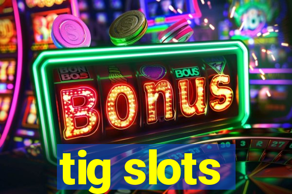 tig slots